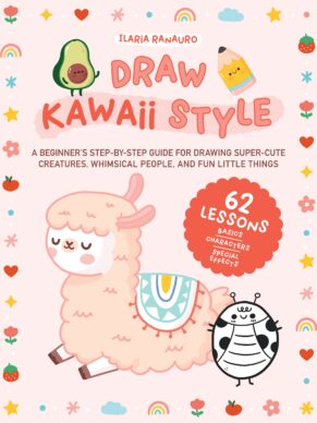 Draw Kawaii Style: A Beginner's Step-by-Step Guide for Drawing Super-Cute Creatures, Whimsical People, and Fun Little Things