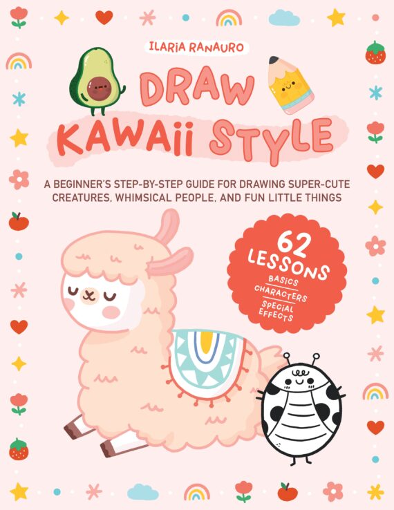 Draw Kawaii Style: A Beginner's Step-by-Step Guide for Drawing Super-Cute Creatures, Whimsical People, and Fun Little Things
