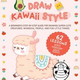 Draw Kawaii Style: A Beginner's Step-by-Step Guide for Drawing Super-Cute Creatures, Whimsical People, and Fun Little Things