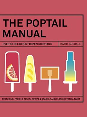 The Poptail Manual: Over 90 Frozen Cocktails on a Stick