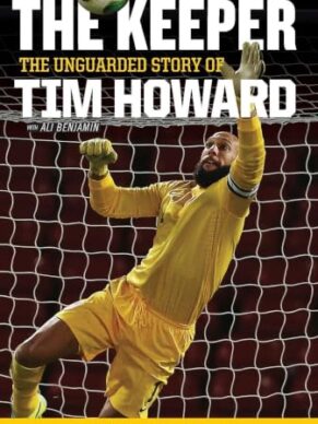 The Keeper: The Unguarded Story of Tim Howard ...
