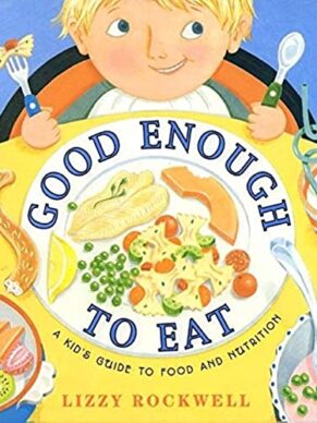 Good Enough to Eat: A Kid’s Guide to Food and Nutrition