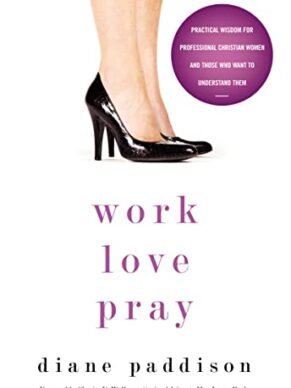 Work, Love, Pray: Practical Wisdom for Professional Christian Women and Those Who Want to Understand Them