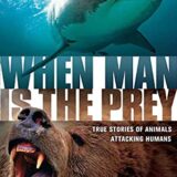 When Man is the Prey: True Stories of Animals Attacking Humans