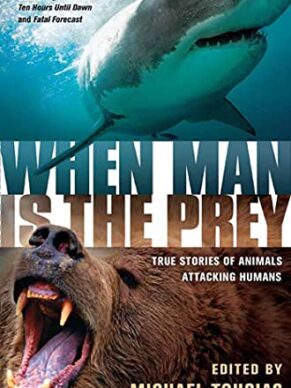 When Man is the Prey: True Stories of Animals ...