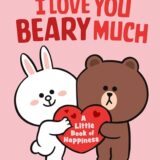 LINE FRIENDS: BROWN & FRIENDS: I Love You Beary Much: A Little Book of Happiness