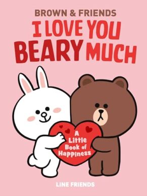LINE FRIENDS: BROWN & FRIENDS: I Love You Beary Much: A Little Book of Happiness