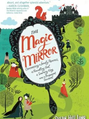 The Magic Mirror: Concerning a Lonely Princess, a Foundling Girl, a Scheming King and a Pickpocket Squirrel