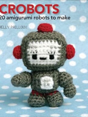 Crobots: 20 Amigurumi Robots to Make