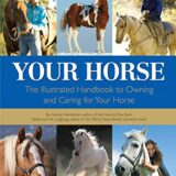 Your Horse: The Illustrated Handbook to Owning and Caring for Your Horse