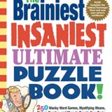 The Brainiest Insaniest Ultimate Puzzle Book!: 250 Wacky Word Games, Mystifying Mazes, Picture Puzzles, and More to Boggle Your Brain The Brainiest Insaniest Ultimate Puzzle Book!: 250 Wacky Word Games, Mystifying Mazes, Picture Puzzles, and More to Boggle Your Brain