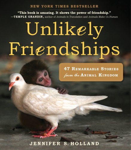 Unlikely Friendships : 47 Remarkable Stories from the Animal Kingdom Unlikely Friendships : 47 Remarkable Stories from the Animal Kingdom