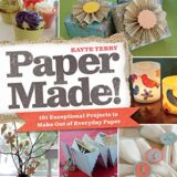 Paper Made!: 101 Exceptional Projects to Make Out of Everyday Paper