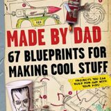 Made by Dad: 67 Blueprints for Making Cool Stuff: Projects You Can Build for