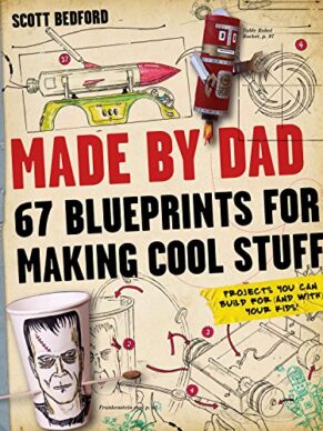Made by Dad: 67 Blueprints for Making Cool Stuff: Projects You Can Build for