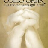 Cómo orar cuando no sabes qué decir (Spanish Edition)