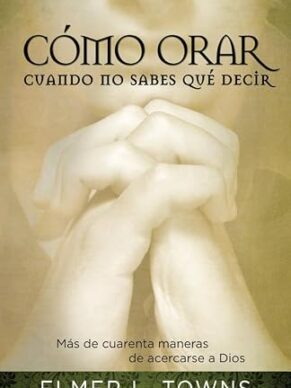 Cómo orar cuando no sabes qué decir (Spanish Edition)