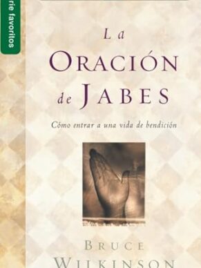 La Oracion de Jabes: Como Entrar A una Vida de Bendicion