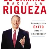 El Camino Hacia la Riqueza: Estrategias de Exito Para el Emprendedor = The Way to Wealth in Action El Camino Hacia la Riqueza: Estrategias de Exito Para el Emprendedor = The Way to Wealth in Action