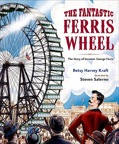 The Fantastic Ferris Wheel: The Story of Inventor George Ferris The Fantastic Ferris Wheel: The Story of Inventor George Ferris