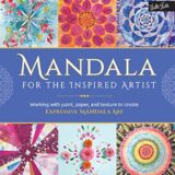 Mandala for the Inspired Artist: Working with paint, paper, and texture to create expressive mandala art