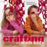 Crafting With Kids: Creative Fun for Children Aged 3-10
