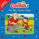 Caillou: the New Soccer Coach